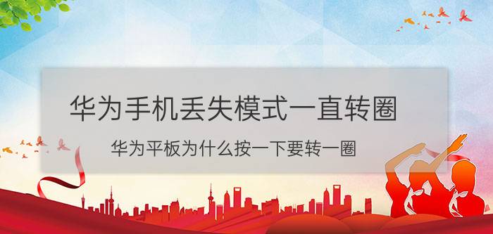 华为手机丢失模式一直转圈 华为平板为什么按一下要转一圈？